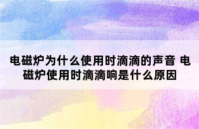 电磁炉为什么使用时滴滴的声音 电磁炉使用时滴滴响是什么原因